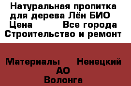 Натуральная пропитка для дерева Лён БИО › Цена ­ 200 - Все города Строительство и ремонт » Материалы   . Ненецкий АО,Волонга д.